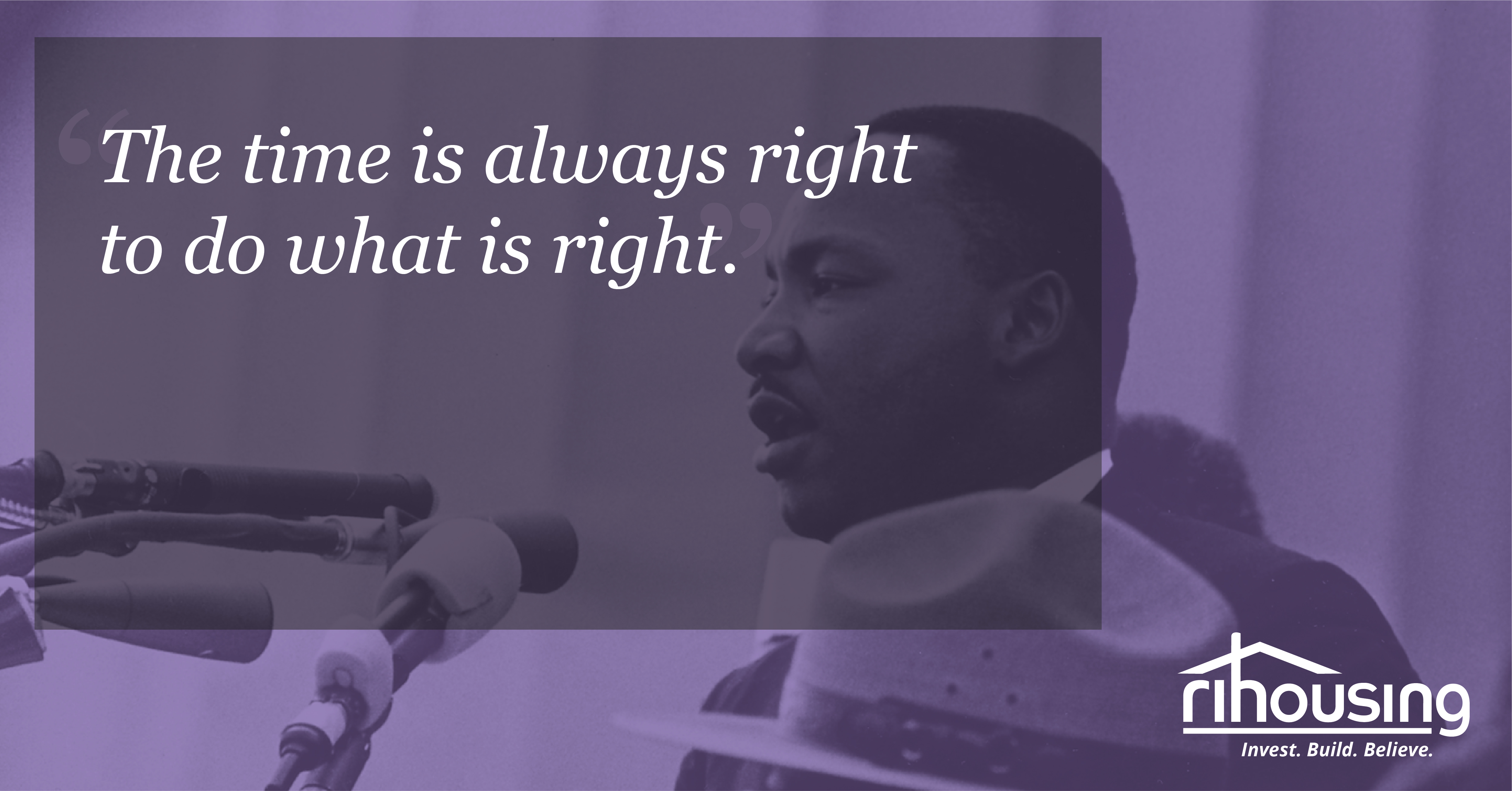 "The time is always right to do what is right" - Dr. Martin Luther King Jr.