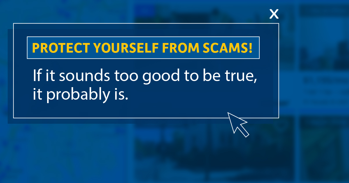 If it sounds too good to be true, it probably is. Protect yourself from scams!